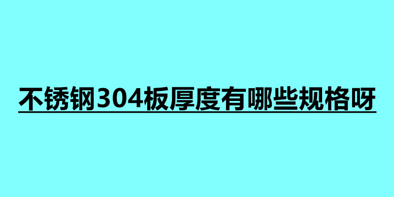 不銹鋼304板厚度有哪些規格呀 不銹鋼用途最大的是什么地方.jpg